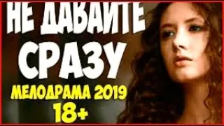 мелодрамы новинки 2019 на первом свидании!!    НЕ ДАВАЙТЕ СРАЗУ    Русские мелодрамы 2019  HD