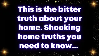 This is the bitter truth about your home. Shocking home truths you need to know... Universe