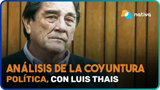 🔴 Análisis de la coyuntura política, con Luis Thais: "Ya no es suficiente con ganar la presidencia"