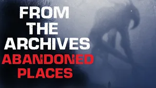 Creepypasta From The Archives Abandoned Places