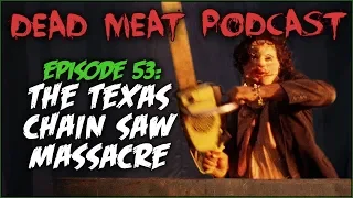 The Texas Chain Saw Massacre (Dead Meat Podcast #53)