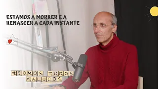 Estamos a morrer e a renascer a cada instante, com Paulo Borges | Somos Todos Malucos #93