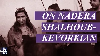 On Nadera Shalhoub-Kevorkian | In Defense of Academic Freedom (pt. 4)