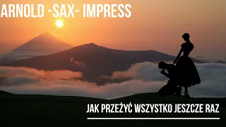 ARNOLD SAX IMPRESS -  JAK PRZEŻYĆ WSZYSTKO JESZCZE RAZ( COVER-KRZYSZTOF KRAWCZYK)