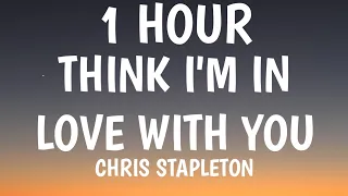 Chris Stapleton - Think I'm In Love With You (1 HOUR/Lyrics)