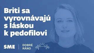 Dobré ráno: Briti sa vyrovnávajú s láskou k pedofilovi (19.4.2022)