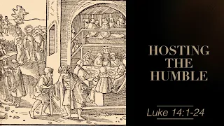 Hosting the Humble || Luke 14:1-24 (GBC Sunday Sermon 5/19/2024)