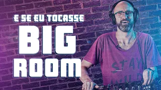 E Se Eu Tocasse Big Room