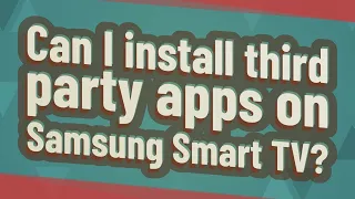 Can I install third party apps on Samsung Smart TV?
