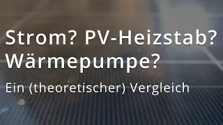 Strom, PV-Heizstab, oder Wärmepumpe? - Ein Vergleich | Warmwasserproduktion