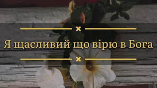 Я щасливий що вірю в Бога! Християнська пісня!