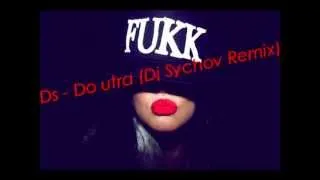 Ds - Do utra (Dj Sychov Remix).wmv