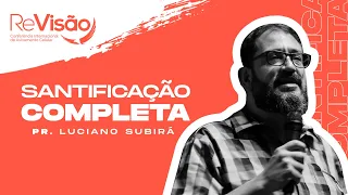 SANTIFICAÇÃO COMPLETA I Pr. Luciano Subirá