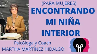 ENCONTRANDO MI NIÑA INTERIOR. Psicóloga y Coach Martha Martínez Hidalgo.