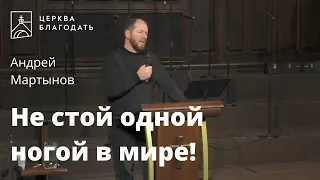 Не стой одной ногой в мире! - Андрей Мартынов, проповедь // церковь "Благодать", Киев