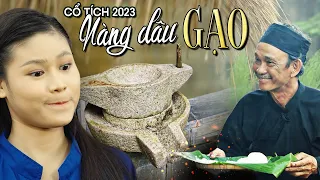 NÀNG DÂU GẠO | CỔ TÍCH VIỆT NAM 2023 | CỔ TÍCH MỚI HAY NHẤT 2023 | CỔ TÍCH NƯỚC NAM MỚI NHẤT