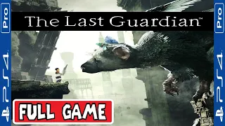 THE LAST GUARDIAN * FULL GAME [PS4 PRO] GAMEPLAY WALKTHROUGH - No Commentary