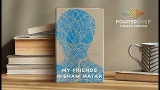 #PouredOver: Hisham Matar on My Friends