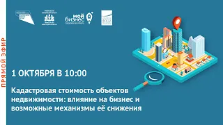 Прямой эфир: «Кадастровая стоимость недвижимости: влияние на бизнес и возможные механизмы снижения»