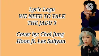Lyrics "WE NEED TO TALK" THE JADU 3  Cover by: Choi Jung Hoon ft. Lee Suhyun