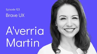 Brave UX: A’verria Martin, PhD - Building Bridges, ReOps, and Presence