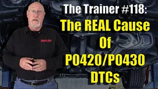 The Trainer #118:  The REAL Cause Of P0420/P0430 DTCs