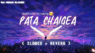 PATA CHALGEA...SLOWED + REVERB IMRAN KHAN SONG