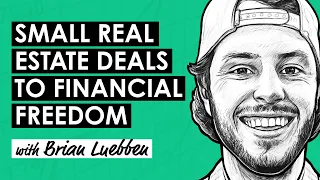 Small Real Estate Deals to Financial Freedom w/ Brian Luebben (REI146)