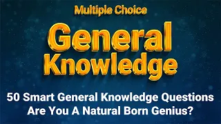 50 Smart General Knowledge Questions | Are You A Natural Born Genius?