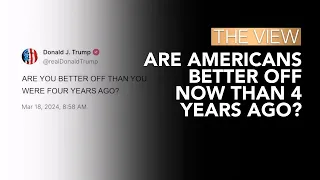 Are Americans Better Off Now Than 4 Years Ago? | The View