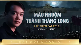 Hành thi Lê Thiên Bạt P23 : MÁU NHUỘM THÀNH THĂNG LONG | Nghe truyện ma Nguyễn Huy diễn đọc