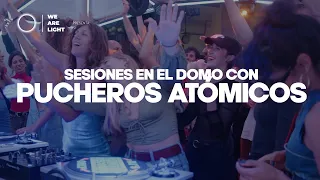 WE ARE LIGHT Presenta: Pucheros Atómicos #SesionesEnElDomo