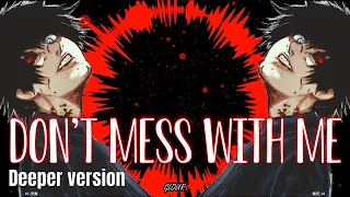 【Nightcore】Don't Mess With Me  [Deeper Version / lyrics]