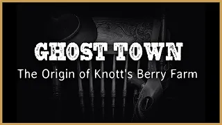 Ghost Town - The Origin of Knott's Berry Farm