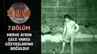 Survivor 2018 | 7. Bölüm | Merve Aydın gece yarısı gözyaşlarına boğuldu!