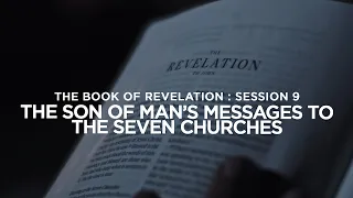 THE BOOK OF REVELATION // Session 9: The Son of Man’s Messages to the Seven Churches