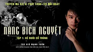 Truyện ma "Nàng Bích Nguyệt" - Tập 1: Kẻ Nuôi Cổ Trùng | Truyện ma hay 2020 Nguyễn Huy kể