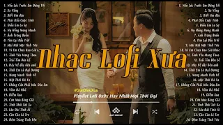 Nhạc Xưa Bất Hủ - Những Bản Lofi Chill 8x9x Nhẹ Nhàng Hoài Niệm - Nhạc Xưa Tuyển Chọn Hay Nhất