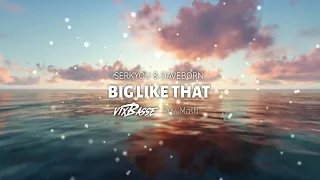 SERKYOU & DAVEBORN - BIG LIKE THAT (VixBasse Priv Mash)