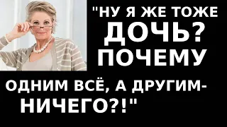 Истории из жизни Ну я же тоже дочь  Почему одним все,  а другим ничего