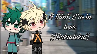 I think I'm in love {GLMV BakuDeku} || LoveMeKacchan