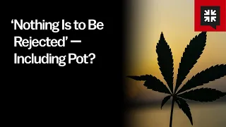‘Nothing Is to Be Rejected’ — Including Pot?