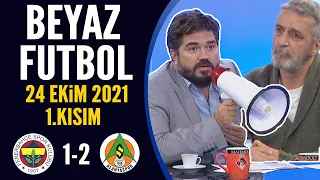 Beyaz Futbol 24 Ekim 2021 1.Kısım ( Fenerbahçe 1-2 Alanyaspor)