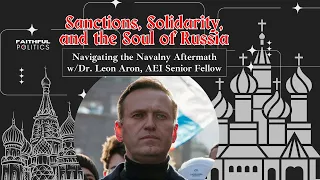 Sanctions, Solidarity, and the Soul of Russia: Navigating the Navalny Aftermath w/Leon Aron, AEI