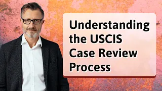 Understanding the USCIS Case Review Process