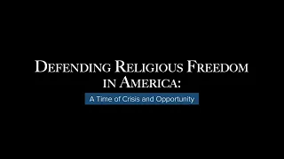 Defending Religious Freedom in America: A Time of Crisis and Opportunity