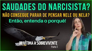 SINTO SAUDADES DO NARCISISTA. Não Consigo Parar de Pensar Nele (De Vítima a Sobrevivente - Parte 03)