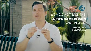 #3 - Do Not Take the Lord's Name in Vain | Andrew Forrest | Mini Sermon - April 30, 2024