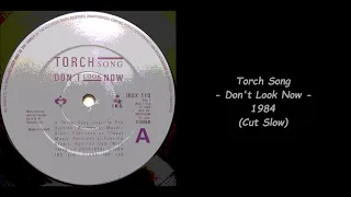 Torch Song - Don't Look Now - 1984 (Cut Slow)
