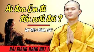 AI ĐƯA EM ĐI ĐẾN CUỐI ĐỜI ? Bài giảng ĐANG HOT của Sư Giác Minh Luật tại chùa Hoằng Pháp